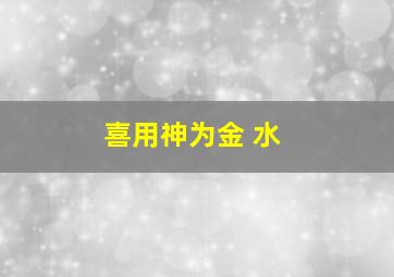 喜用神为金 水